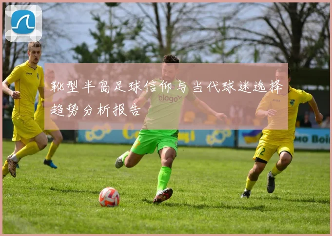 靴型半岛足球信仰与当代球迷选择趋势分析报告